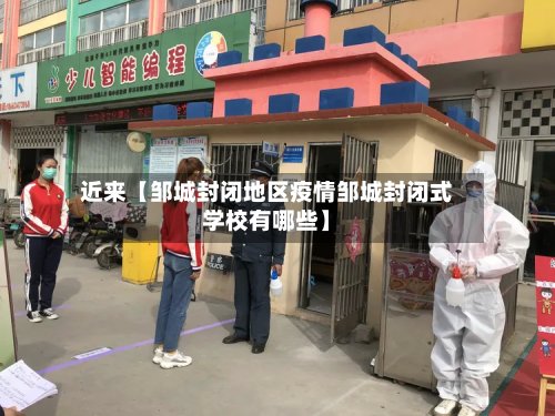 近来【邹城封闭地区疫情邹城封闭式学校有哪些】