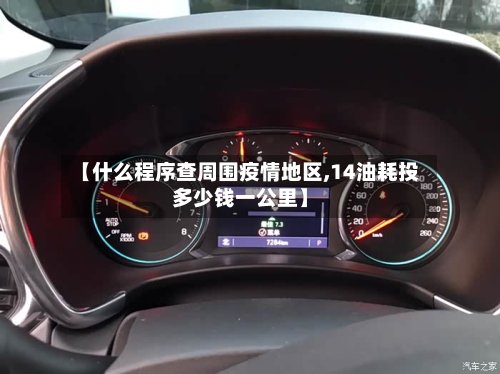 【什么程序查周围疫情地区,14油耗投多少钱一公里】