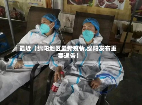 最近【绵阳地区最新疫情,绵阳发布重要通告】