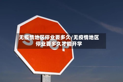 无疫情地区停业要多久/无疫情地区停业要多久才能开学-第3张图片