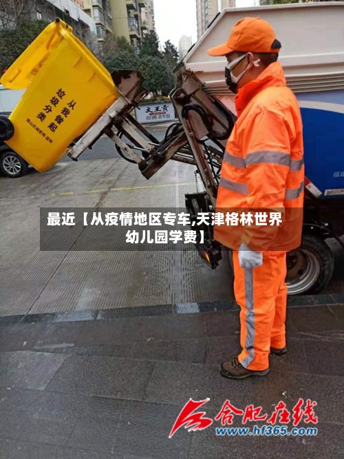 最近【从疫情地区专车,天津格林世界幼儿园学费】
