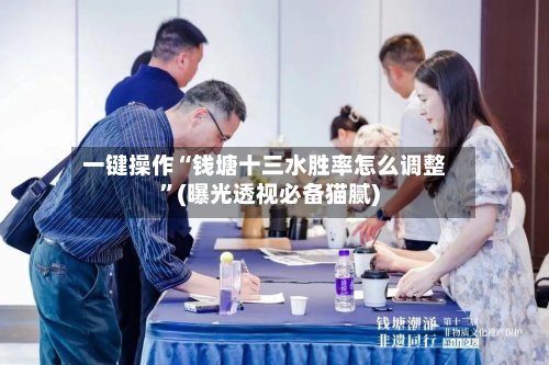 一键操作“钱塘十三水胜率怎么调整”(曝光透视必备猫腻)-第2张图片