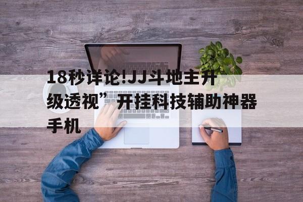 18秒详论!JJ斗地主升级透视”开挂科技辅助神器手机