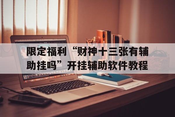 限定福利“财神十三张有辅助挂吗	”开挂辅助软件教程